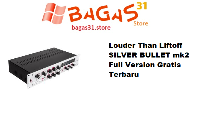 Louder Than Liftoff SILVER BULLET mk2 Full Version Gratis Terbaru